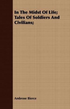 In the Midst of Life; Tales of Soldiers and Civilians;: A Course of Normal Histology for Students and Practitioners of Medicine de Ambrose Bierce