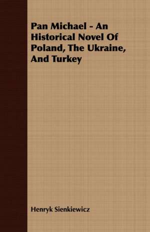 Pan Michael - An Historical Novel of Poland, the Ukraine, and Turkey de Henryk K. Sienkiewicz