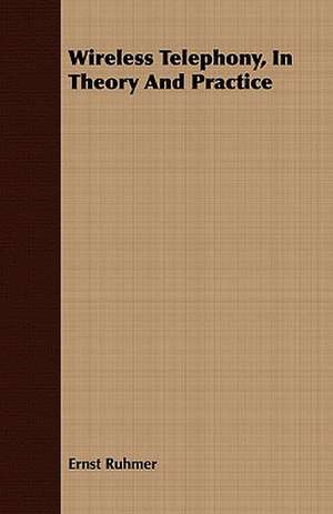 Wireless Telephony, in Theory and Practice: Essays and Characters Written There de Ernst Ruhmer