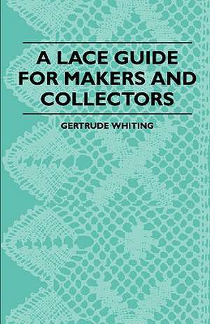 A Lace Guide For Makers And Collectors de Gertrude. Whiting