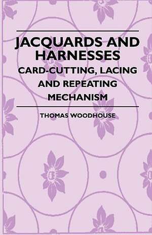 Jacquards And Harnesses - Card-Cutting, Lacing And Repeating Mechanism de Thomas Woodhouse