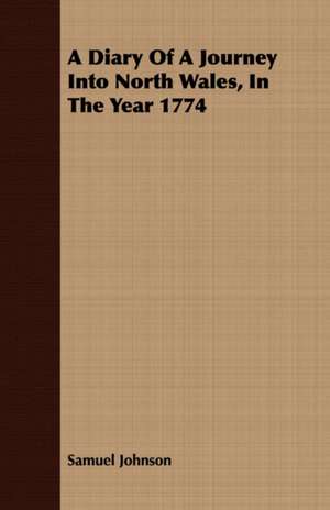 A Diary of a Journey Into North Wales, in the Year 1774: Its Use and Abuse de Samuel Johnson