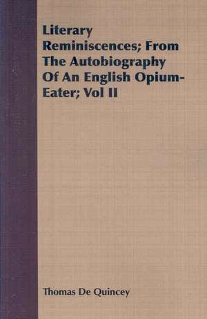 Literary Reminiscences; From the Autobiography of an English Opium-Eater; Vol II: Or, the Curse and the Cure of Strong Drink de Thomas De Quincey