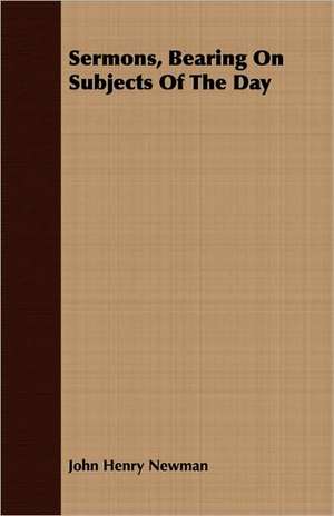 Sermons, Bearing on Subjects of the Day: Containing the Examinations of Lord Cobham, William Thorpe, and Anne Askewe de John Henry Newman