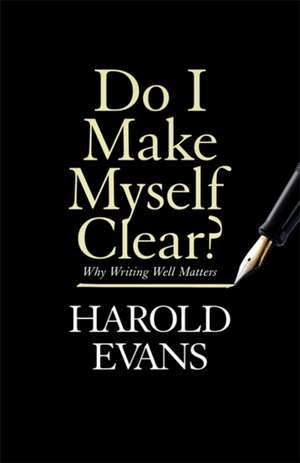 Do I Make Myself Clear? de Harold Evans