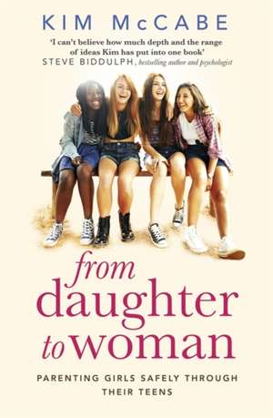 From Daughter to Woman: Parenting girls safely through their teens de Kim McCabe