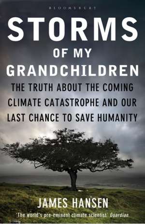 Storms of My Grandchildren: The Truth about the Coming Climate Catastrophe and Our Last Chance to Save Humanity de James Hansen