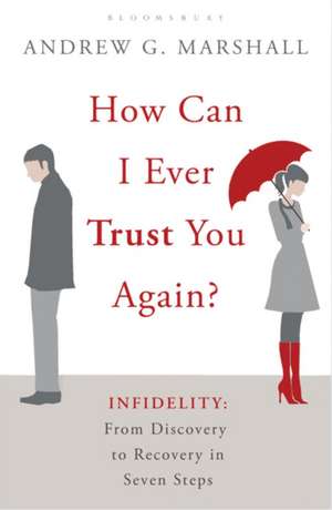 How Can I Ever Trust You Again?: Infidelity: From Discovery to Recovery in Seven Steps de Andrew G Marshall