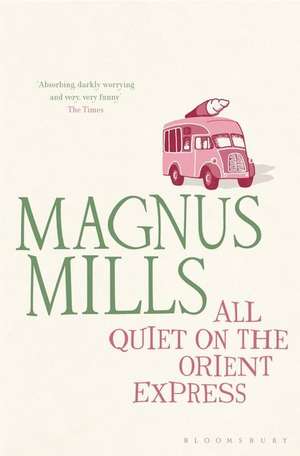 All Quiet on the Orient Express: A 'hilariously surreal' novel from the Booker Prize-shortlisted author de Magnus Mills