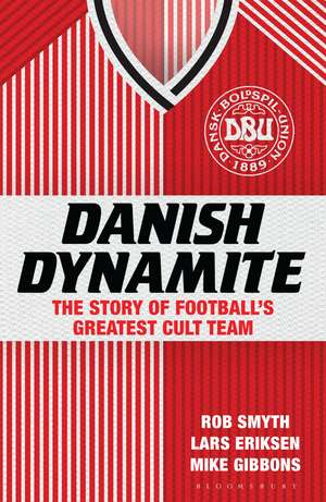 Danish Dynamite: The Story of Football’s Greatest Cult Team de Rob Smyth