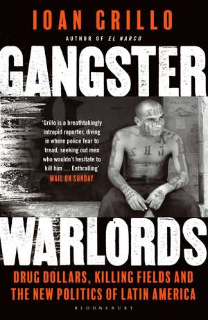 Gangster Warlords: Drug Dollars, Killing Fields, and the New Politics of Latin America de Ioan Grillo