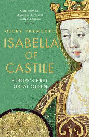 Isabella of Castile: Europe's First Great Queen de Giles Tremlett