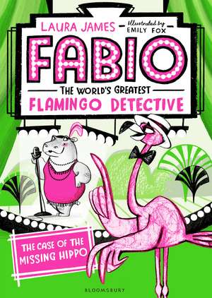 Fabio The World's Greatest Flamingo Detective: The Case of the Missing Hippo de Laura James