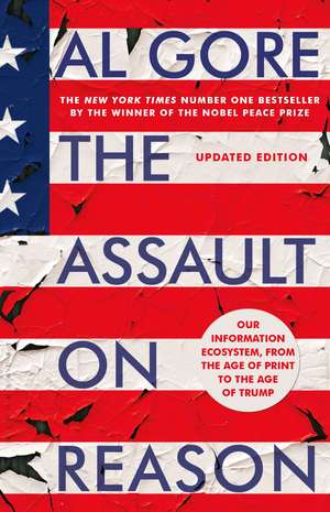 The Assault on Reason: Our Information Ecosystem, from the Age of Print to the Age of Trump de Al Gore