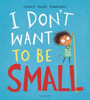 I Don't Want to be Small de Laura Ellen Anderson