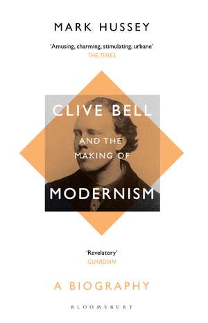 Clive Bell and the Making of Modernism: A Biography de Professor Mark Hussey