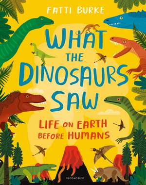 What the Dinosaurs Saw: Life on Earth Before Humans de Fatti Burke