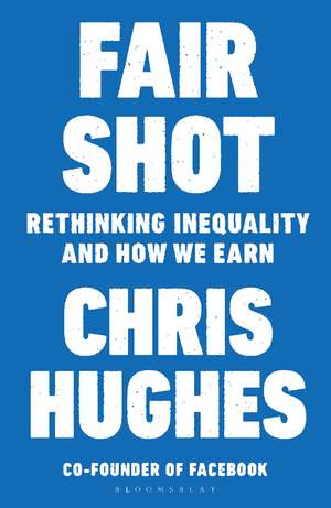 Fair Shot: Rethinking Inequality and How We Earn de Chris Hughes