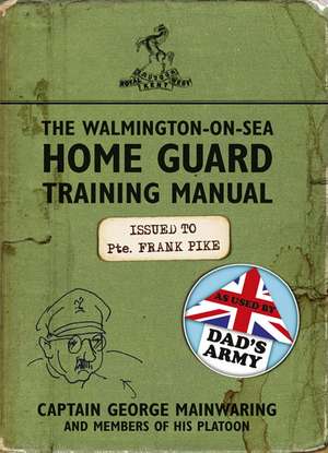 Mainwaring, C: Walmington-on-Sea Home Guard Training Manual de Captain George Mainwaring