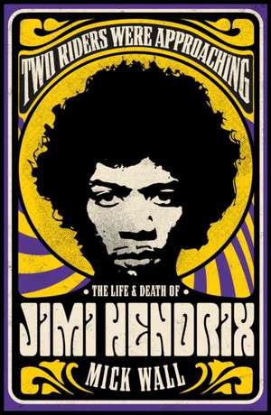 Two Riders Were Approaching: The Life & Death of Jimi Hendrix de Mick Wall