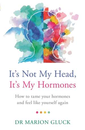 It's Not My Head, It's My Hormones de Marion Gluck