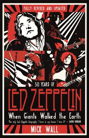 When Giants Walked the Earth: 50 years of Led Zeppelin. The fully revised and updated biography. de Mick Wall