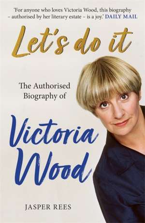 Let's Do It: The Authorised Biography of Victoria Wood de Jasper Rees