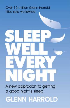 Sleep Well Every Night: A new approach to getting a good night's sleep de Glenn Harrold