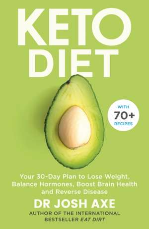 Keto Diet: Your 30-Day Plan to Lose Weight, Balance Hormones, Boost Brain Health, and Reverse Disease de Josh Axe