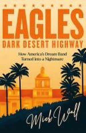 Eagles - Dark Desert Highway de Mick Wall