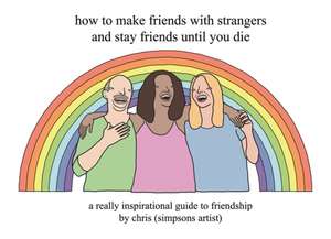 How to Make Friends With Strangers and Stay Friends Until You Die de Chris