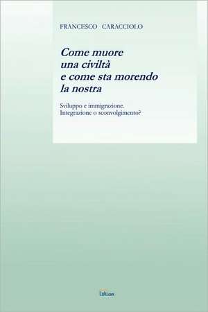 Come Muore Una Civilta E Come Sta Morendo La Nostra de Francesco Caracciolo