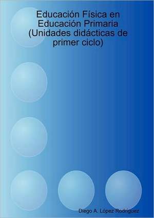 Educacin Fsica En Educacin Primaria (Unidades Didcticas de Primer Ciclo) de Diego A. Lpez Rodrguez