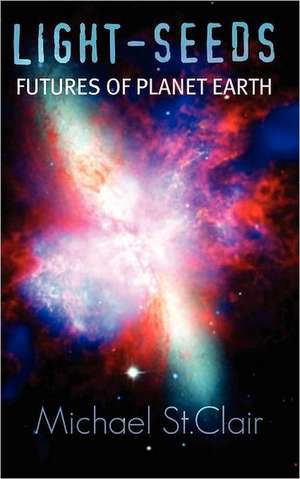 Light-Seeds Futures of Planet Earth de Michael St Clair