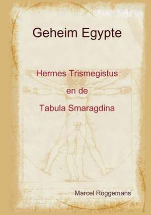 Geheim Egypte - Hermestrismegistus En de Tabula Smaragdina de Marcel Roggemans