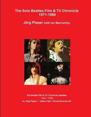 The Solo Beatles Film & TV Chronicle 1971-1980 de Jörg Pieper