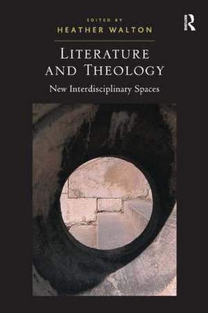 Literature and Theology: New Interdisciplinary Spaces de Heather Walton