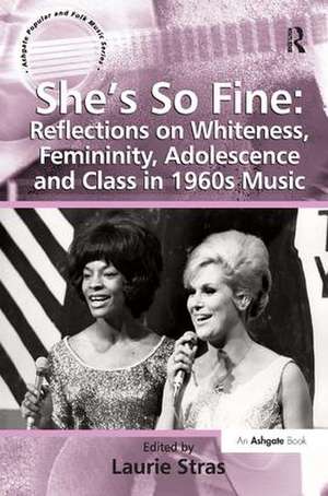 She's So Fine: Reflections on Whiteness, Femininity, Adolescence and Class in 1960s Music de Laurie Stras