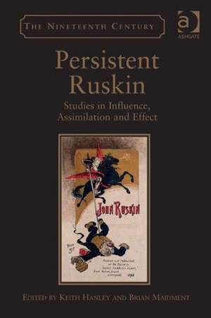 Persistent Ruskin: Studies in Influence, Assimilation and Effect de Keith Hanley