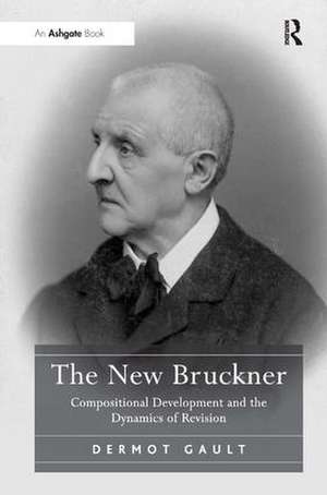 The New Bruckner: Compositional Development and the Dynamics of Revision de Dermot Gault