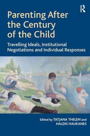 Parenting After the Century of the Child: Travelling Ideals, Institutional Negotiations and Individual Responses de Tatjana Thelen