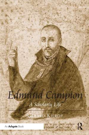 Edmund Campion: A Scholarly Life de Gerard Kilroy