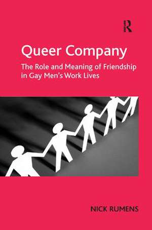 Queer Company: The Role and Meaning of Friendship in Gay Men's Work Lives de Nick Rumens