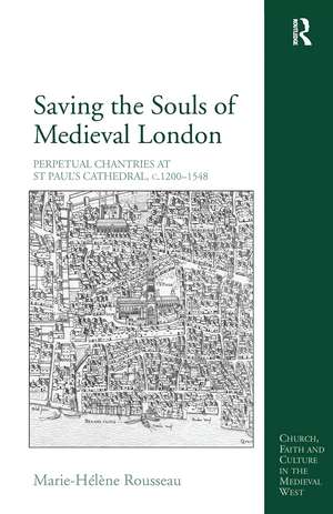 Saving the Souls of Medieval London: Perpetual Chantries at St Paul's Cathedral, c.1200-1548 de Marie-Hélène Rousseau