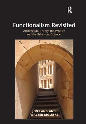 Functionalism Revisited: Architectural Theory and Practice and the Behavioral Sciences de Jon Lang