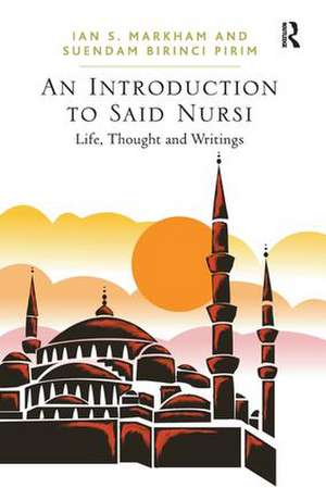 An Introduction to Said Nursi: Life, Thought, and Writings de Ian S. Markham