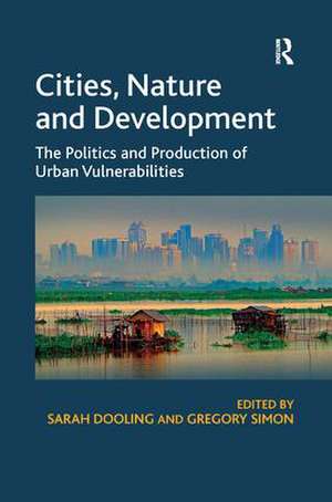 Cities, Nature and Development: The Politics and Production of Urban Vulnerabilities de Sarah Dooling