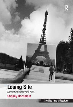 Losing Site: Architecture, Memory and Place de Shelley Hornstein