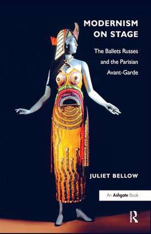 Modernism on Stage: The Ballets Russes and the Parisian Avant-Garde de Juliet Bellow