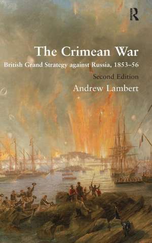 The Crimean War: British Grand Strategy against Russia, 1853–56 de Andrew Lambert